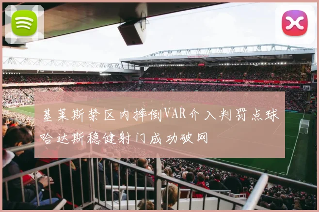 基莱斯禁区内摔倒VAR介入判罚点球哈达斯稳健射门成功破网